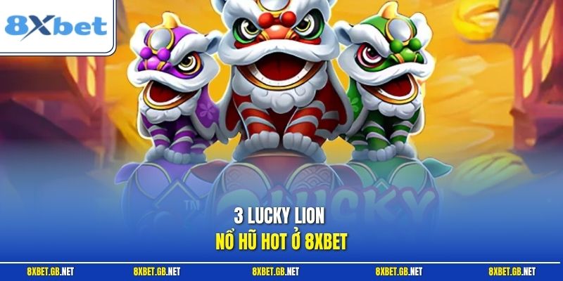 3 Lucky Lion nổ hũ HOT ở 8XBET