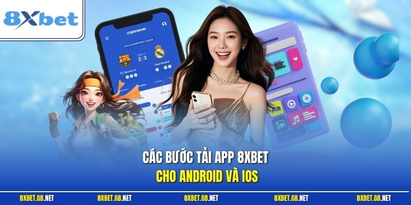 Tải App 8XBET – Cách Cài Ứng Dụng Đơn Giản, Dễ Dùng 2 Các bước tải app 8XBET cho Android và iOS