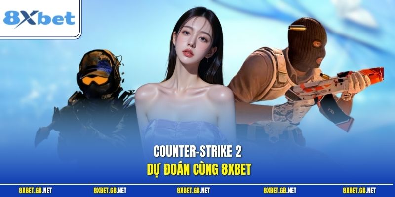 Counter-Strike 2 dự đoán cùng 8XBET