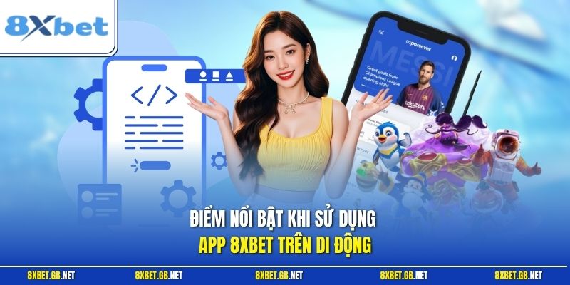 Tải App 8XBET – Cách Cài Ứng Dụng Đơn Giản, Dễ Dùng 3 Điểm nổi bật khi sử dụng app 8XBET trên di động