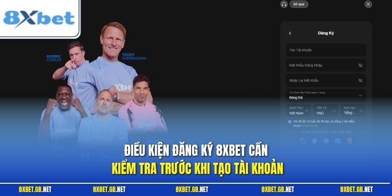 Điều kiện đăng ký 8XBET cần kiểm tra trước khi tạo tài khoản