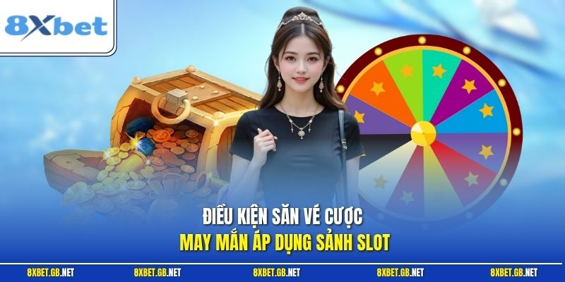 Điều kiện săn vé cược may mắn áp dụng sảnh slot