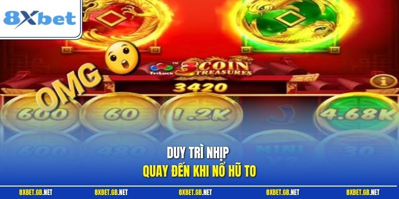 Duy trì nhịp quay đến khi nổ hũ to
