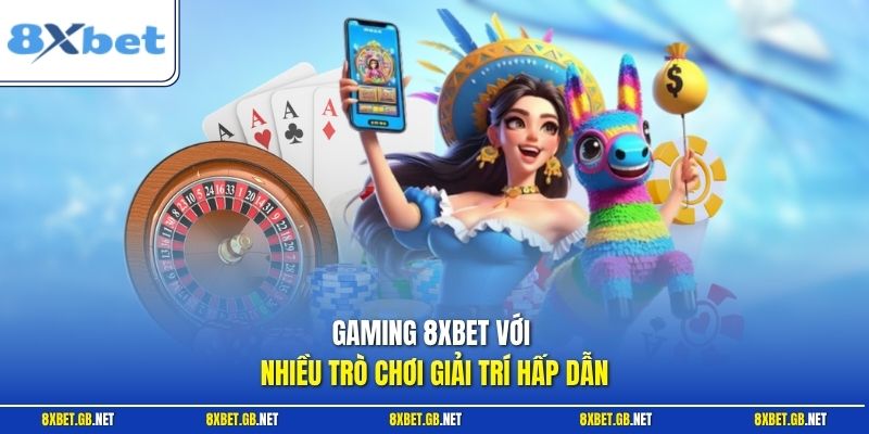 Gaming 8XBET với nhiều trò chơi giải trí hấp dẫn