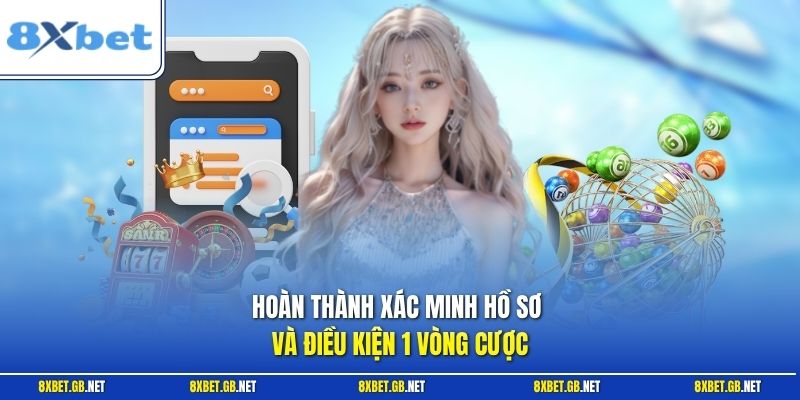 Hoàn thành xác minh hồ sơ và điều kiện 1 vòng cược