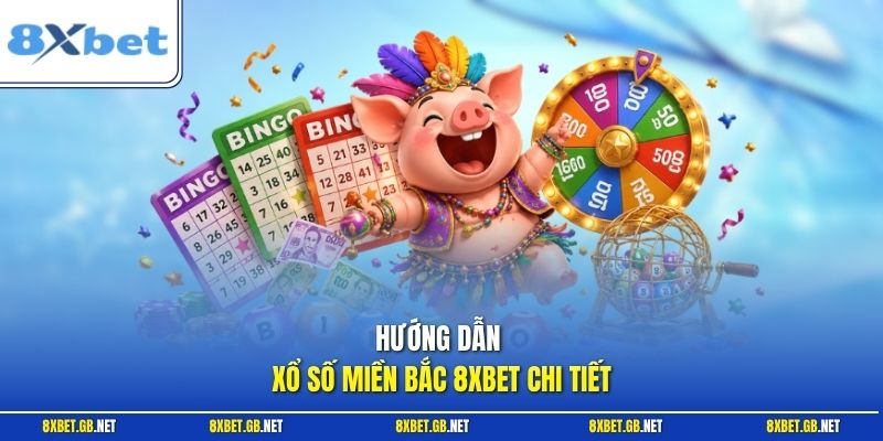 Hướng dẫn xổ số miền Bắc 8XBET chi tiết