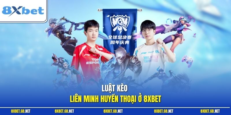 Liên Minh Huyền Thoại - Bí Quyết Nhận Định Kèo Từ Chuyên Gia 1 Luật kèo Liên Minh Huyền Thoại ở 8XBET