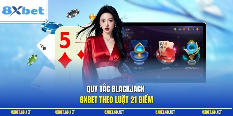 Blackjack | Hướng Dẫn Luật Chơi Game Đếm Bài Cực Chuẩn Xác 1 Quy tắc Blackjack 8XBET theo luật 21 điểm