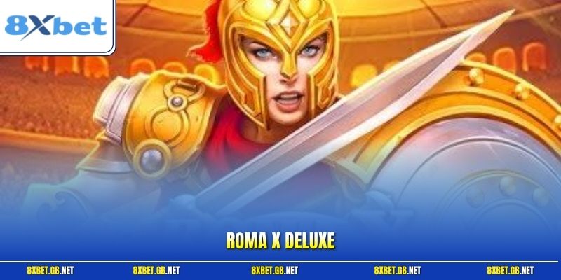 Roma X Deluxe Ở 8XBET - Luật Và Bí Quyết Săn Hũ Hiệu Quả
