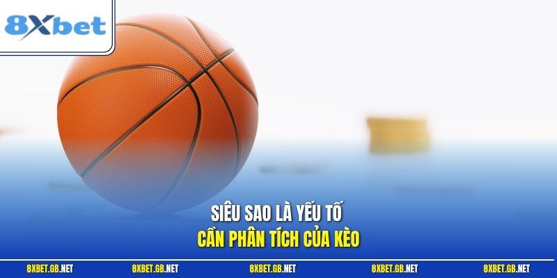 Siêu sao là yếu tố cần phân tích của kèo