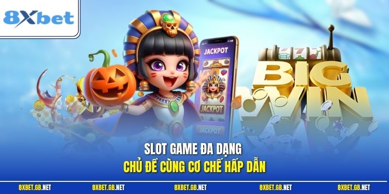 Slot game đa dạng chủ đề cùng cơ chế hấp dẫn