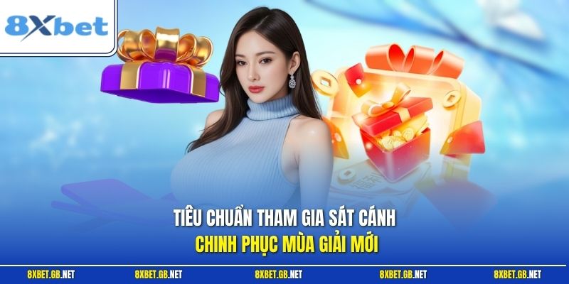 Tiêu chuẩn tham gia sát cánh chinh phục mùa giải mới